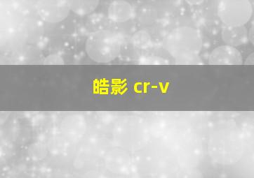 皓影 cr-v